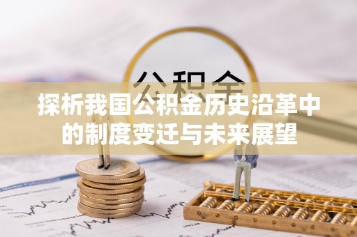 寮步探析我国公积金历史沿革中的制度变迁与未来展望
