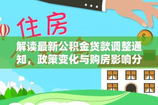 寮步解读最新公积金贷款调整通知，政策变化与购房影响分析
