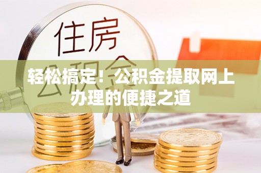 寮步轻松搞定！公积金提取网上办理的便捷之道