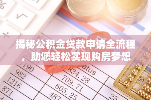 寮步揭秘公积金贷款申请全流程，助您轻松实现购房梦想