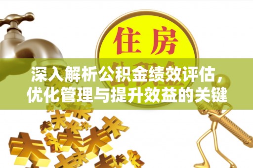 寮步深入解析公积金绩效评估，优化管理与提升效益的关键路径