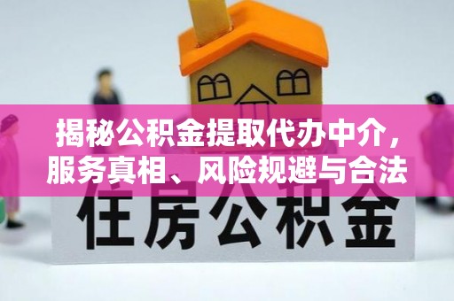 寮步揭秘公积金提取代办中介，服务真相、风险规避与合法途径