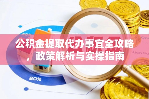 寮步公积金提取代办事宜全攻略，政策解析与实操指南