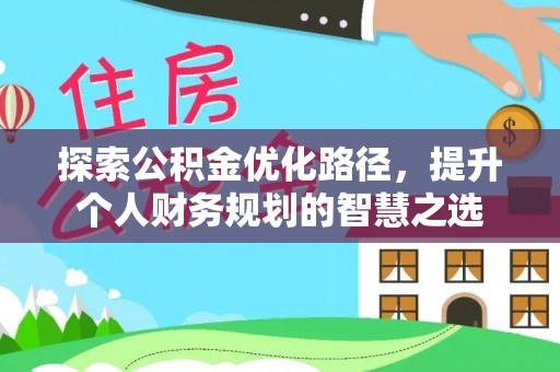 寮步探索公积金优化路径，提升个人财务规划的智慧之选