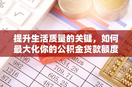 寮步提升生活质量的关键，如何最大化你的公积金贷款额度