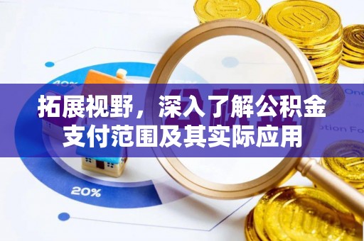 寮步拓展视野，深入了解公积金支付范围及其实际应用