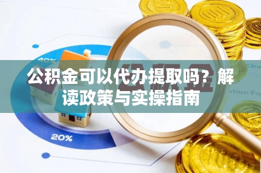 寮步公积金可以代办提取吗？解读政策与实操指南