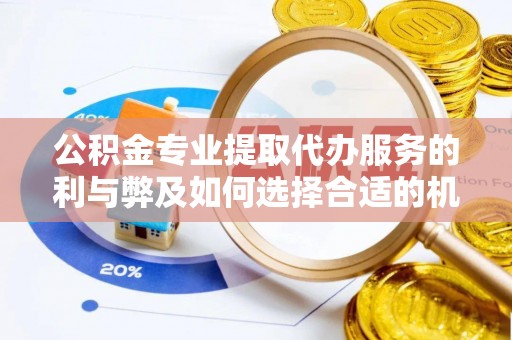 寮步公积金专业提取代办服务的利与弊及如何选择合适的机构