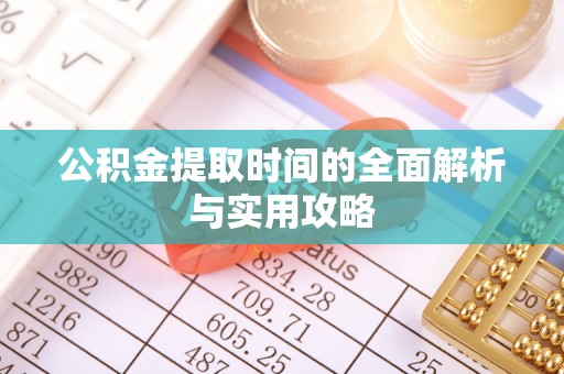 寮步公积金提取时间的全面解析与实用攻略