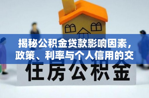 寮步揭秘公积金贷款影响因素，政策、利率与个人信用的交织作用
