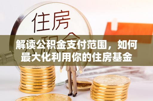 寮步解读公积金支付范围，如何最大化利用你的住房基金