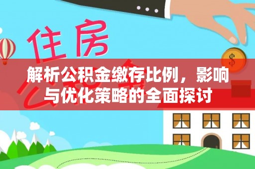 寮步解析公积金缴存比例，影响与优化策略的全面探讨