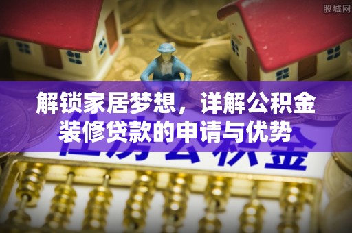 寮步解锁家居梦想，详解公积金装修贷款的申请与优势