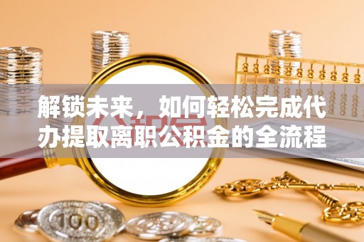 寮步解锁未来，如何轻松完成代办提取离职公积金的全流程