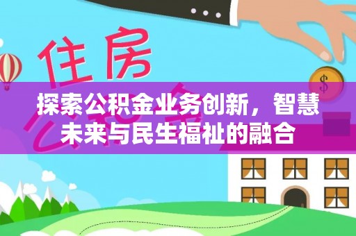 寮步探索公积金业务创新，智慧未来与民生福祉的融合