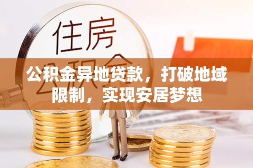 寮步公积金异地贷款，打破地域限制，实现安居梦想