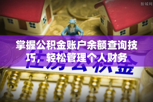 寮步掌握公积金账户余额查询技巧，轻松管理个人财务