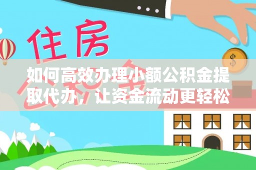 寮步如何高效办理小额公积金提取代办，让资金流动更轻松