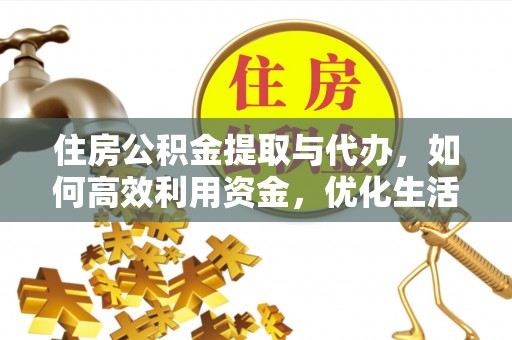 寮步住房公积金提取与代办，如何高效利用资金，优化生活品质