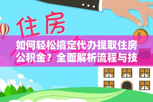 寮步如何轻松搞定代办提取住房公积金？全面解析流程与技巧