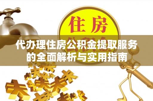 寮步代办理住房公积金提取服务的全面解析与实用指南