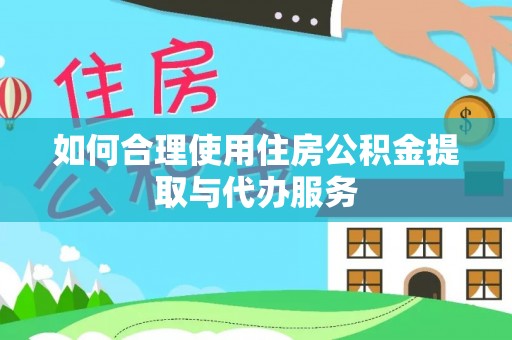寮步如何合理使用住房公积金提取与代办服务