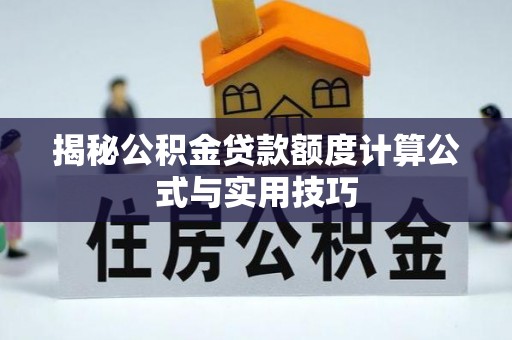 寮步揭秘公积金贷款额度计算公式与实用技巧