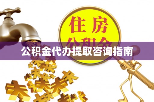 寮步公积金代办提取咨询指南