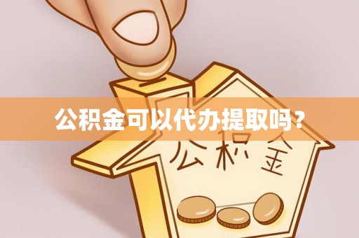 寮步公积金可以代办提取吗？