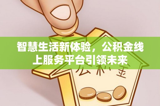 寮步智慧生活新体验，公积金线上服务平台引领未来
