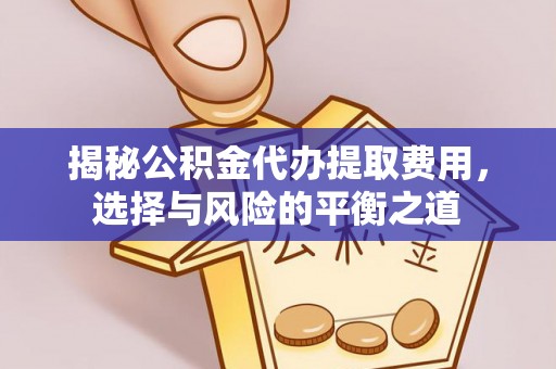 寮步揭秘公积金代办提取费用，选择与风险的平衡之道