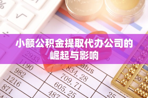 寮步小额公积金提取代办公司的崛起与影响
