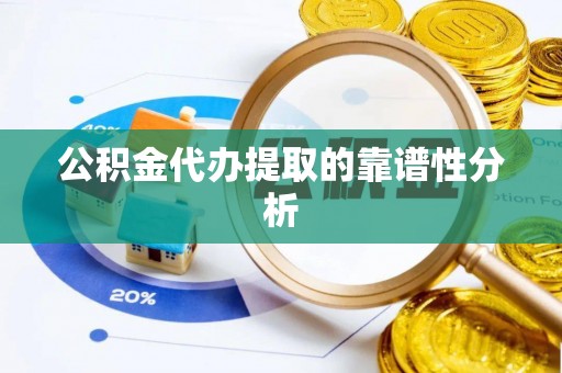 寮步公积金代办提取的靠谱性分析