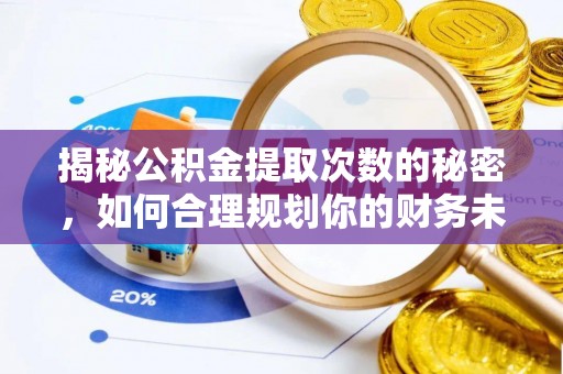 寮步揭秘公积金提取次数的秘密，如何合理规划你的财务未来？
