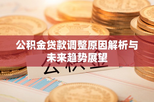 寮步公积金贷款调整原因解析与未来趋势展望