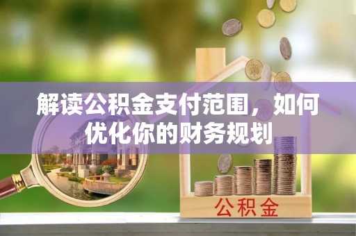 寮步解读公积金支付范围，如何优化你的财务规划