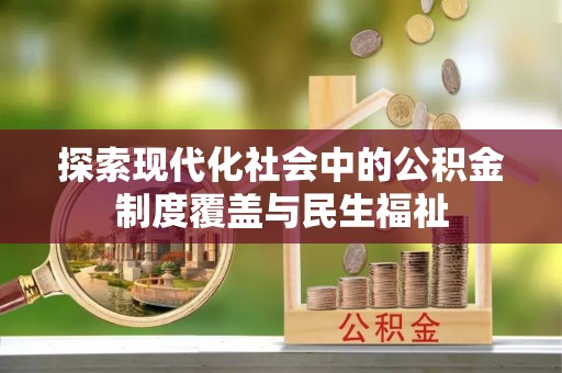 寮步探索现代化社会中的公积金制度覆盖与民生福祉