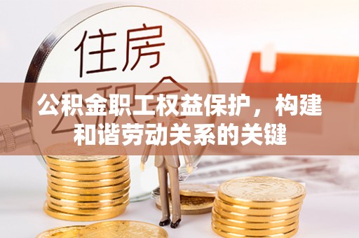 寮步公积金职工权益保护，构建和谐劳动关系的关键